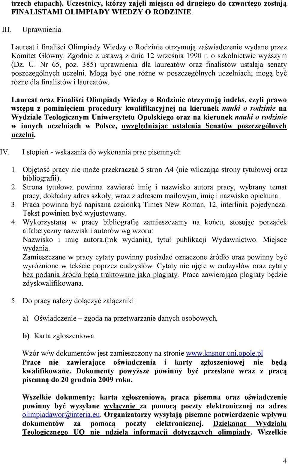 385) uprawnienia dla laureatów oraz finalistów ustalają senaty poszczególnych uczelni. Mogą być one różne w poszczególnych uczelniach; mogą być różne dla finalistów i laureatów.