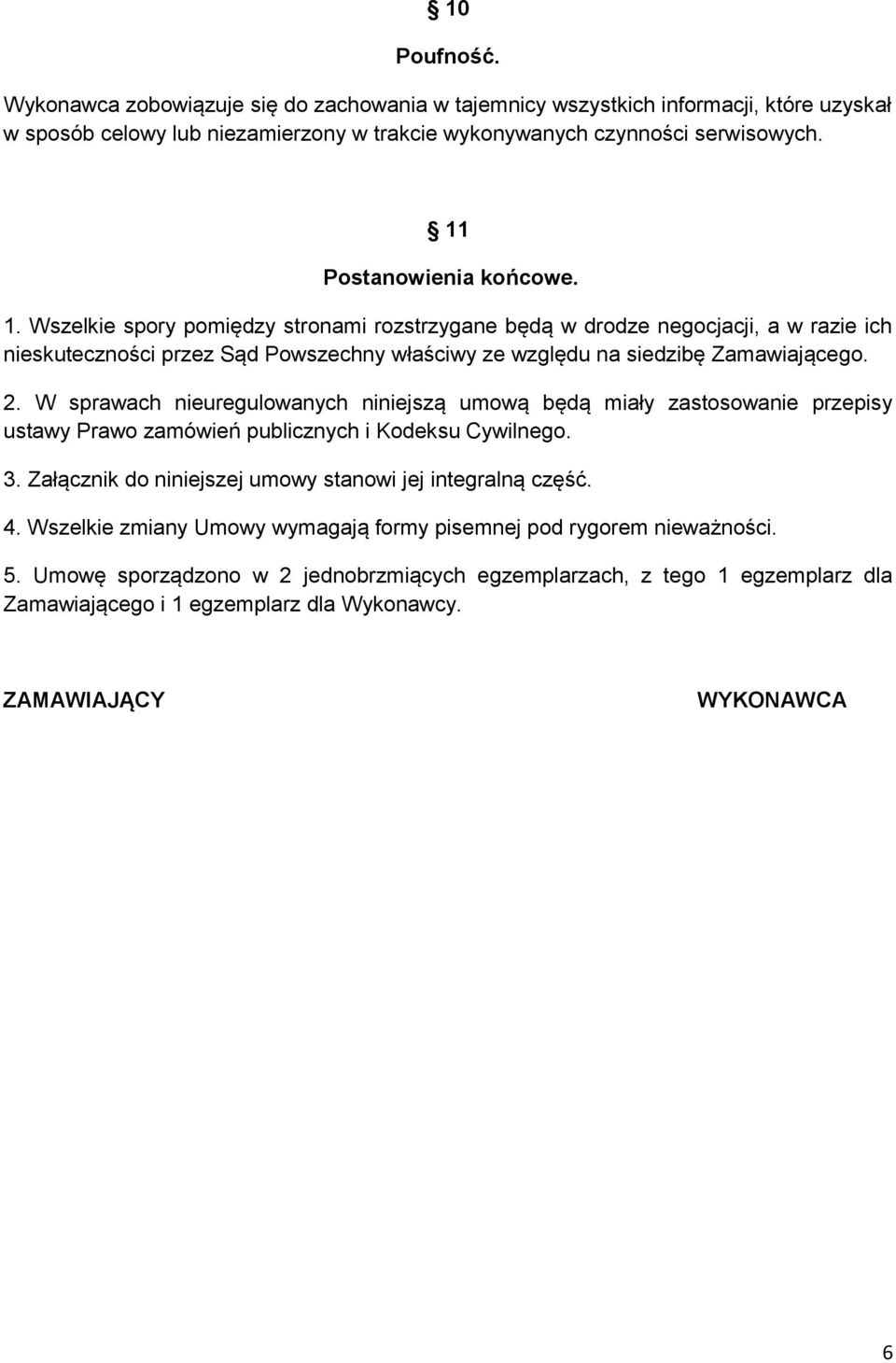 2. W sprawach nieuregulowanych niniejszą umową będą miały zastosowanie przepisy ustawy Prawo zamówień publicznych i Kodeksu Cywilnego. 3. Załącznik do niniejszej umowy stanowi jej integralną część. 4.