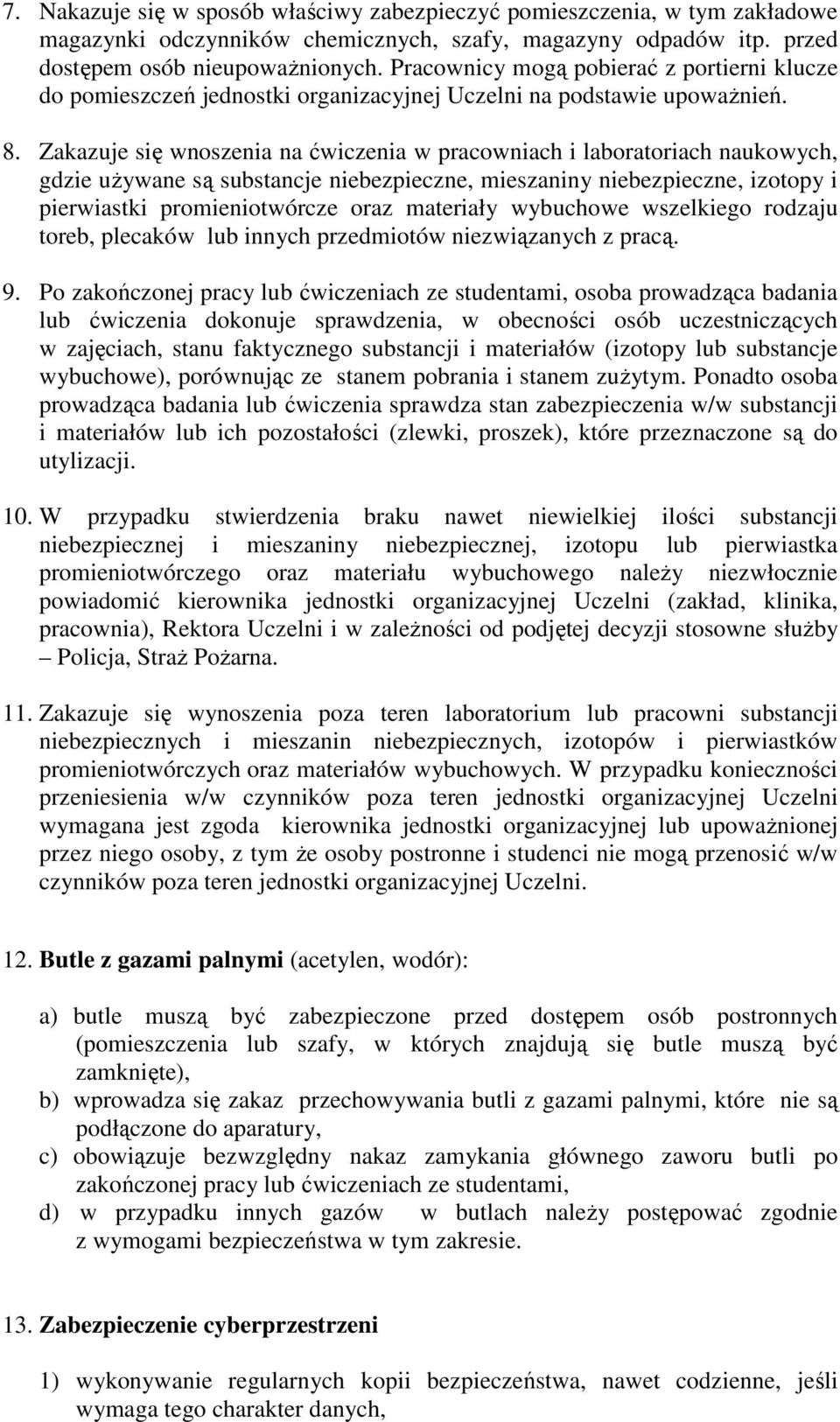 Zakazuje się wnoszenia na ćwiczenia w pracowniach i laboratoriach naukowych, gdzie używane są substancje niebezpieczne, mieszaniny niebezpieczne, izotopy i pierwiastki promieniotwórcze oraz materiały