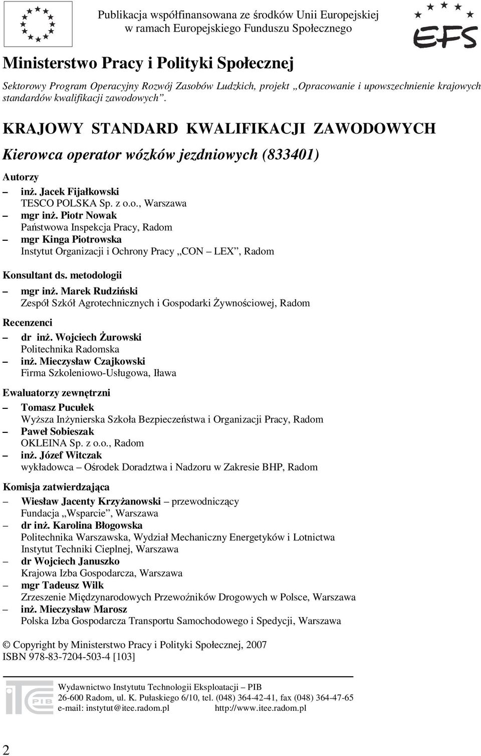 Jacek Fijałkowski TESCO POLSKA Sp. z o.o., Warszawa mgr inż. Piotr Nowak Państwowa Inspekcja Pracy, Radom mgr Kinga Piotrowska Instytut Organizacji i Ochrony Pracy CON LEX, Radom Konsultant ds.