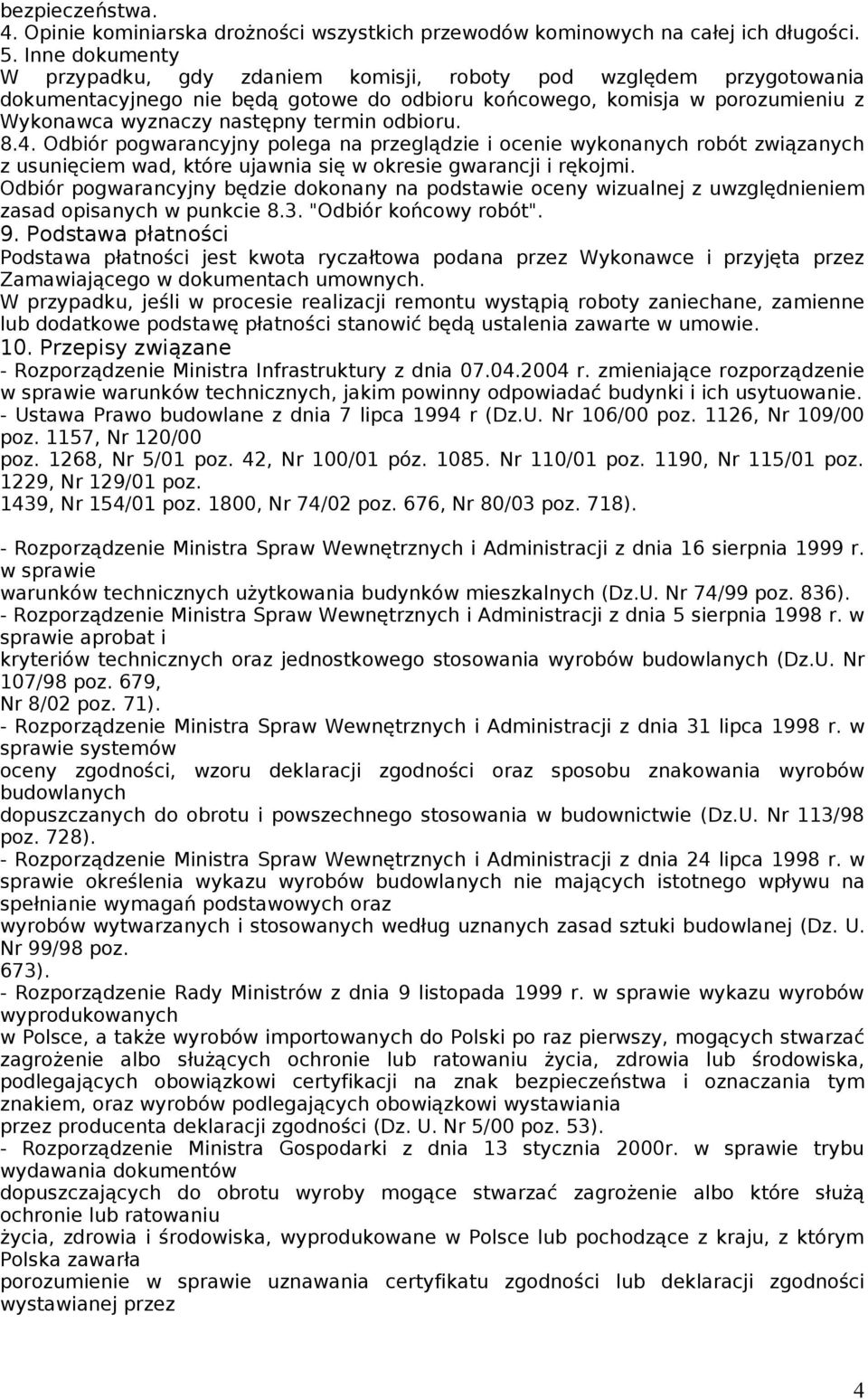 odbioru. 8.4. Odbiór pogwarancyjny polega na przeglądzie i ocenie wykonanych robót związanych z usunięciem wad, które ujawnia się w okresie gwarancji i rękojmi.