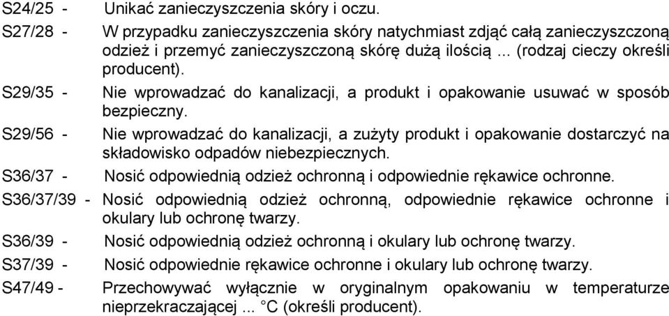 S29/56 - Nie wprowadzać do kanalizacji, a zużyty produkt i opakowanie dostarczyć na składowisko odpadów niebezpiecznych. S36/37 - Nosić odpowiednią odzież ochronną i odpowiednie rękawice ochronne.