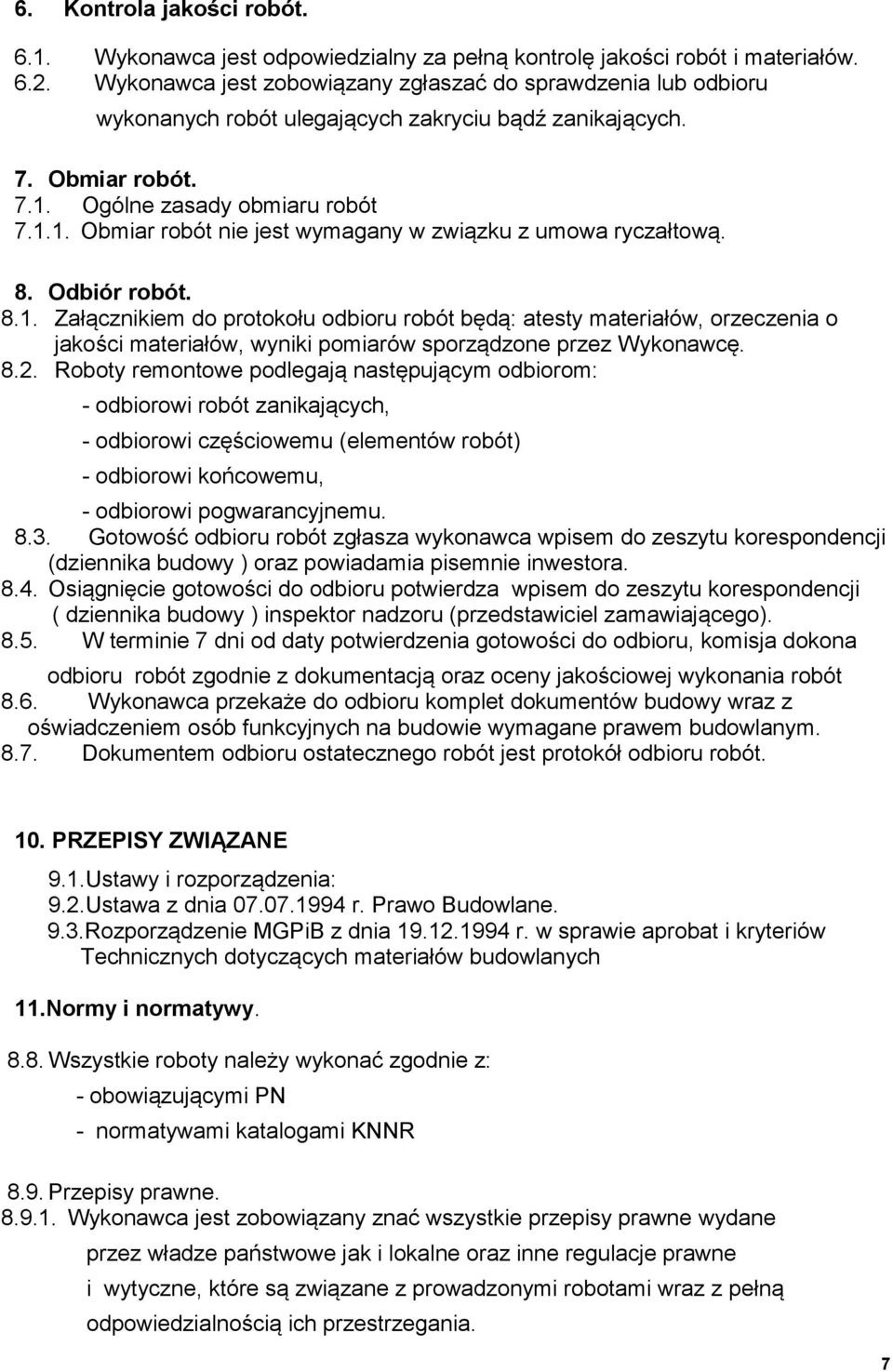 Ogólne zasady obmiaru robót 7.1.1. Obmiar robót nie jest wymagany w związku z umowa ryczałtową. 8. Odbiór robót. 8.1. Załącznikiem do protokołu odbioru robót będą: atesty materiałów, orzeczenia o jakości materiałów, wyniki pomiarów sporządzone przez Wykonawcę.