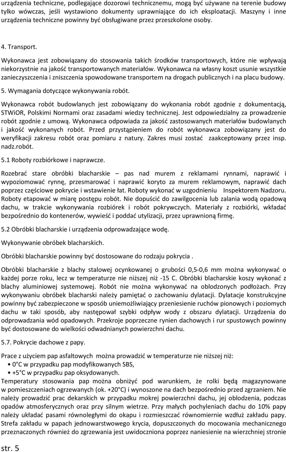 Wykonawca jest zobowiązany do stosowania takich środków transportowych, które nie wpływają niekorzystnie na jakość transportowanych materiałów.