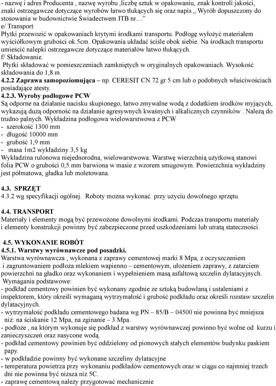 Opakowania układać ściśle obok siebie. Na środkach transportu umieścić nalepki ostrzegawcze dotyczące materiałów łatwo tłukących. f/ Składowanie.