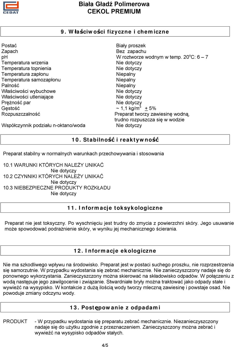 Rozpuszczalność Preparat tworzy zawiesinę wodną, trudno rozpuszcza się w wodzie Współczynnik podziału n-oktano/woda 10.