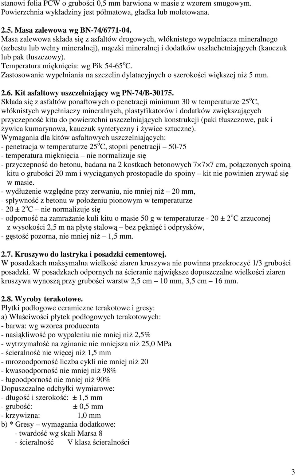 Temperatura mięknięcia: wg Pik 54-65 o C. Zastosowanie wypełniania na szczelin dylatacyjnych o szerokości większej niŝ 5 mm. 2.6. Kit asfaltowy uszczelniający wg PN-74/B-30175.