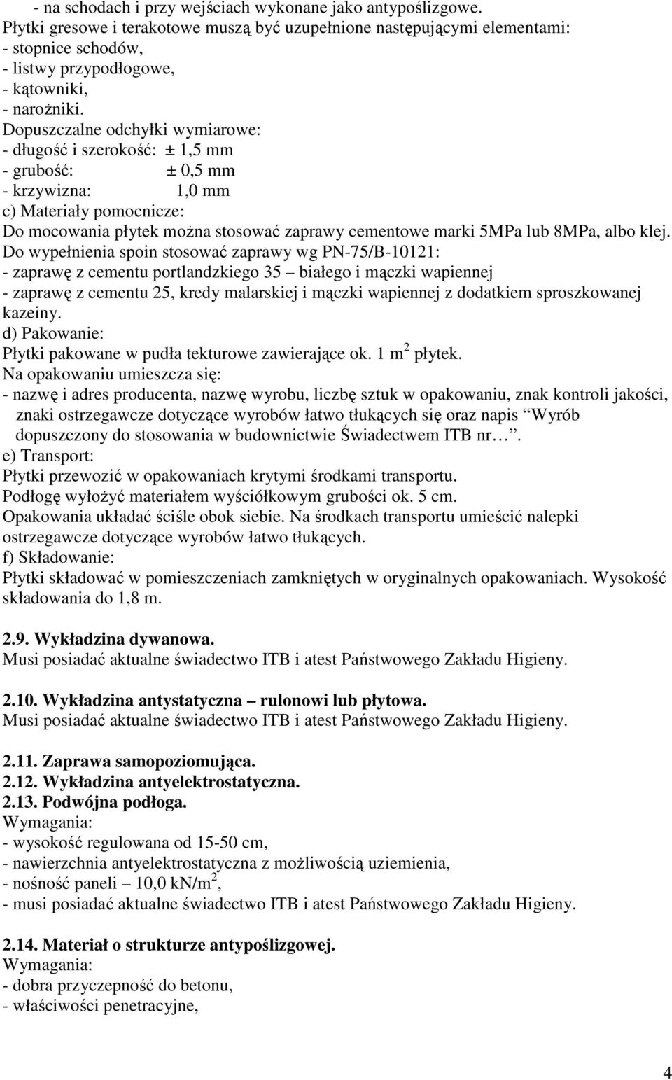 Dopuszczalne odchyłki wymiarowe: - długość i szerokość: ± 1,5 mm - grubość: ± 0,5 mm - krzywizna: 1,0 mm c) Materiały pomocnicze: Do mocowania płytek moŝna stosować zaprawy cementowe marki 5MPa lub