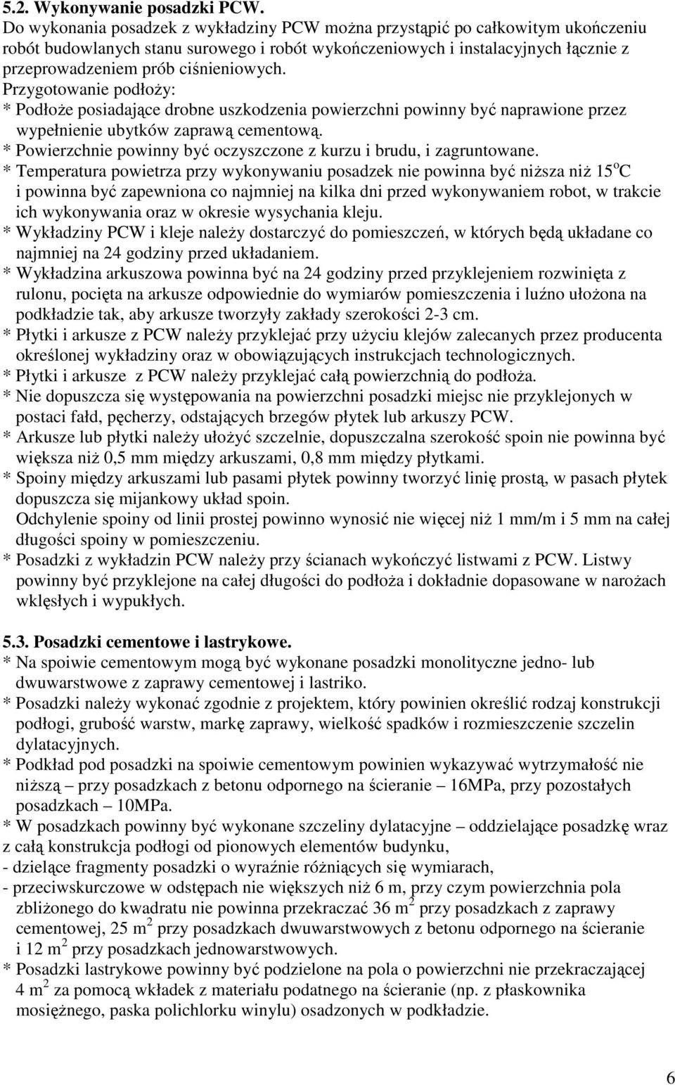 ciśnieniowych. Przygotowanie podłoŝy: * PodłoŜe posiadające drobne uszkodzenia powierzchni powinny być naprawione przez wypełnienie ubytków zaprawą cementową.