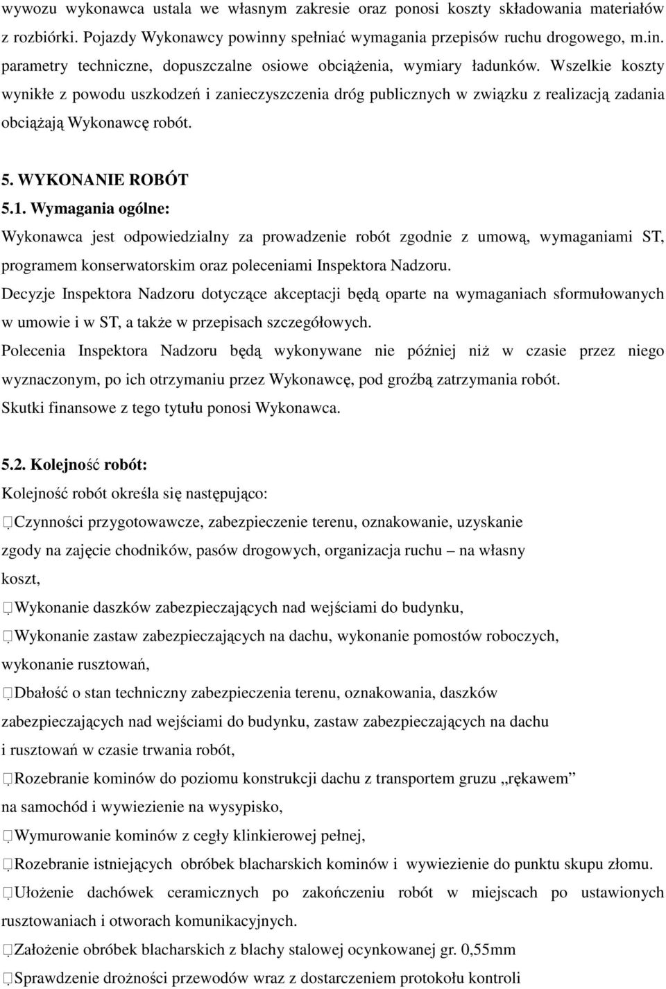 Wymagania ogólne: Wykonawca jest odpowiedzialny za prowadzenie robót zgodnie z umową, wymaganiami ST, programem konserwatorskim oraz poleceniami Inspektora Nadzoru.