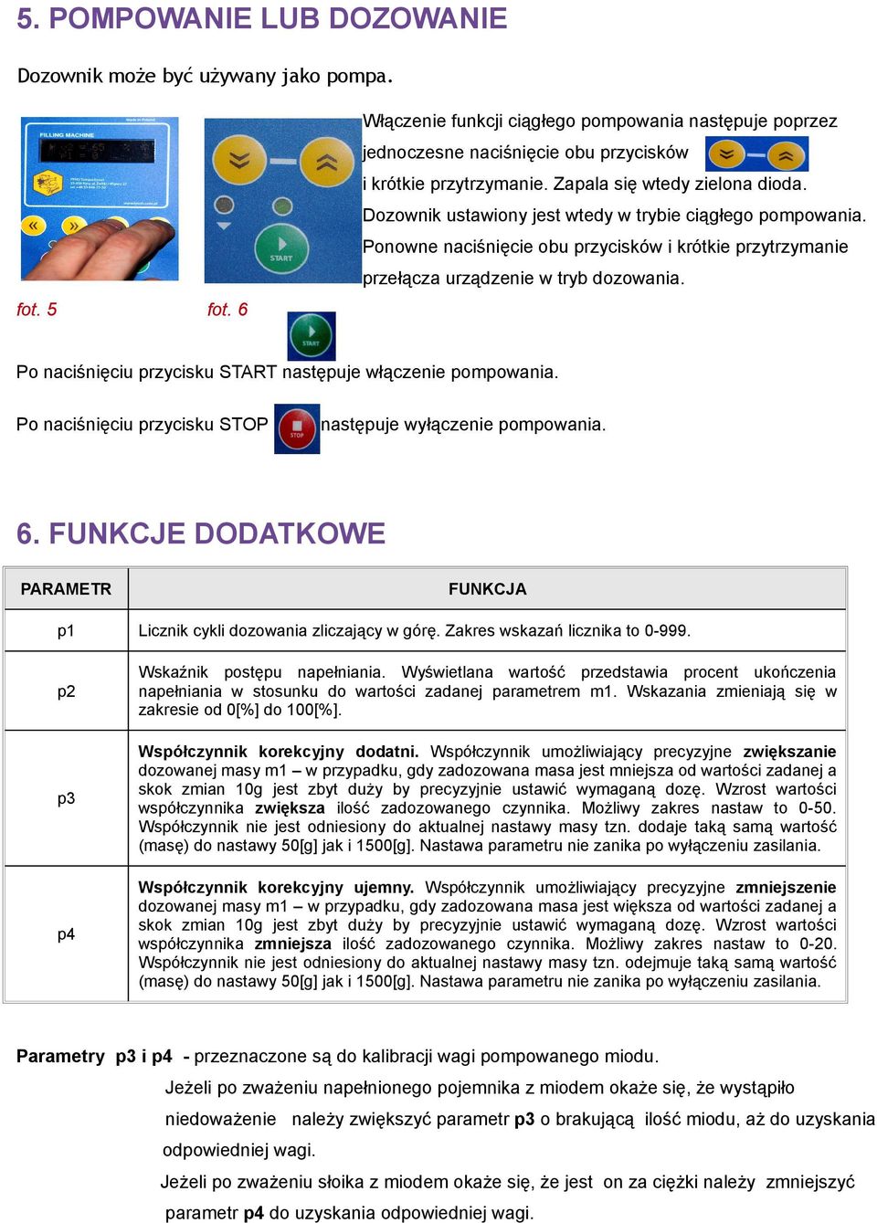 5 fot. 6 Po naciśnięciu przycisku START następuje włączenie pompowania. Po naciśnięciu przycisku STOP następuje wyłączenie pompowania. 6. FUNKCJE DODATKOWE PARAMETR FUNKCJA p1 Licznik cykli dozowania zliczający w górę.