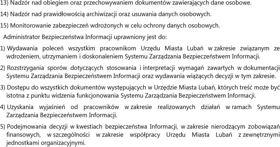 Administrator Bezpieczeństwa Informacji uprawniony jest do: 1) Wydawania poleceń wszystkim pracownikom Urzędu Miasta Lubań w zakresie związanym ze wdrożeniem, utrzymaniem i doskonaleniem Systemu