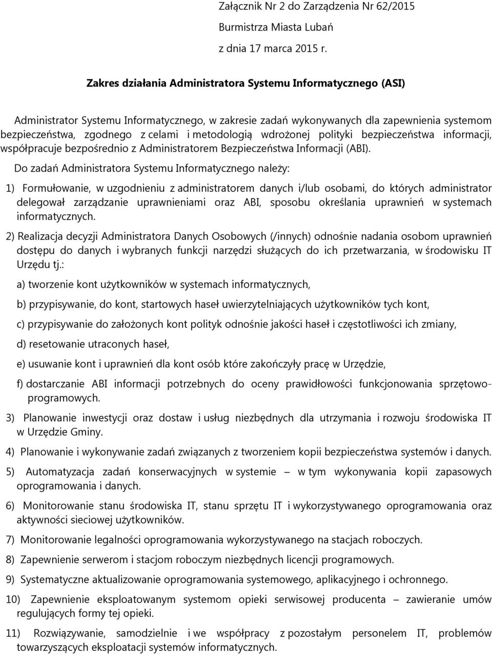 Do zadań Administratora Systemu Informatycznego należy: 1) Formułowanie, w uzgodnieniu z administratorem danych i/lub osobami, do których administrator delegował zarządzanie uprawnieniami oraz ABI,