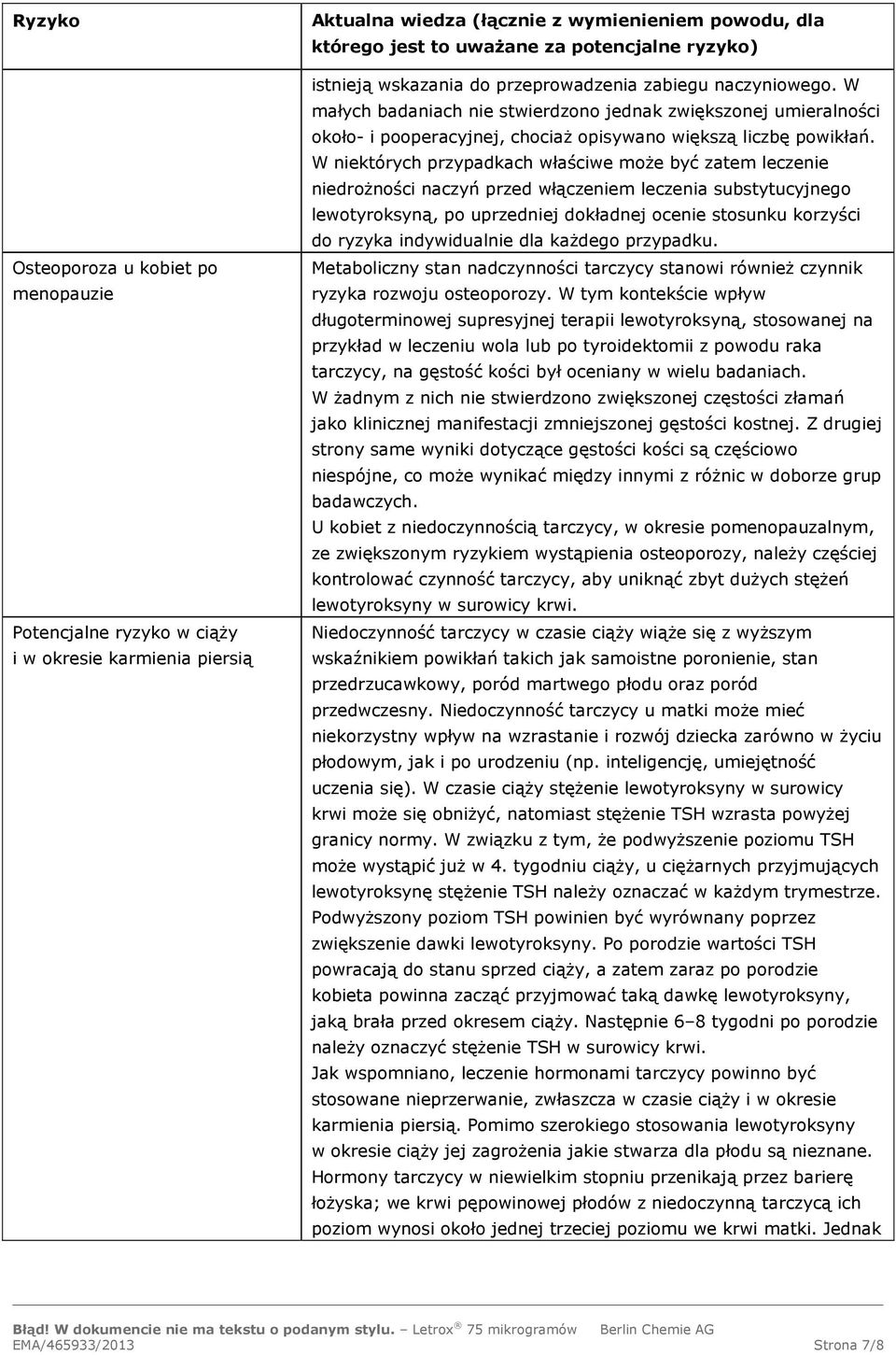 W niektórych przypadkach właściwe może być zatem leczenie niedrożności naczyń przed włączeniem leczenia substytucyjnego lewotyroksyną, po uprzedniej dokładnej ocenie stosunku korzyści do ryzyka