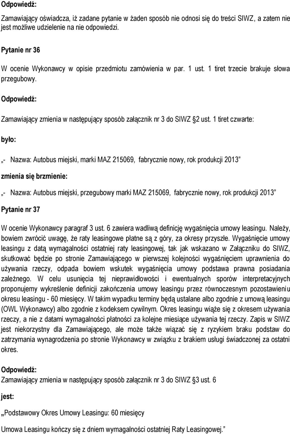 1 tiret czwarte: było: - Nazwa: Autobus miejski, marki MAZ 215069, fabrycznie nowy, rok produkcji 2013 zmienia się brzmienie: - Nazwa: Autobus miejski, przegubowy marki MAZ 215069, fabrycznie nowy,