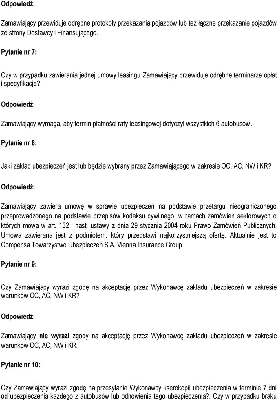 Zamawiający wymaga, aby termin płatności raty leasingowej dotyczył wszystkich 6 autobusów. Pytanie nr 8: Jaki zakład ubezpieczeń jest lub będzie wybrany przez Zamawiającego w zakresie OC, AC, NW i KR?