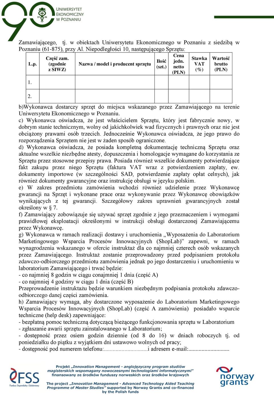 netto (PLN) Stawka VAT (%) Wartość brutto (PLN) b)wykonawca dostarczy sprzęt do miejsca wskazanego przez Zamawiającego na terenie Uniwersytetu Ekonomicznego w Poznaniu.