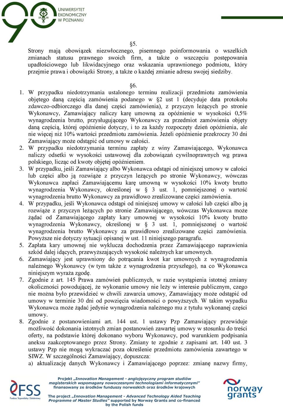 W przypadku niedotrzymania ustalonego terminu realizacji przedmiotu zamówienia objętego daną częścią zamówienia podanego w 2 ust 1 (decyduje data protokołu zdawczo-odbiorczego dla danej części