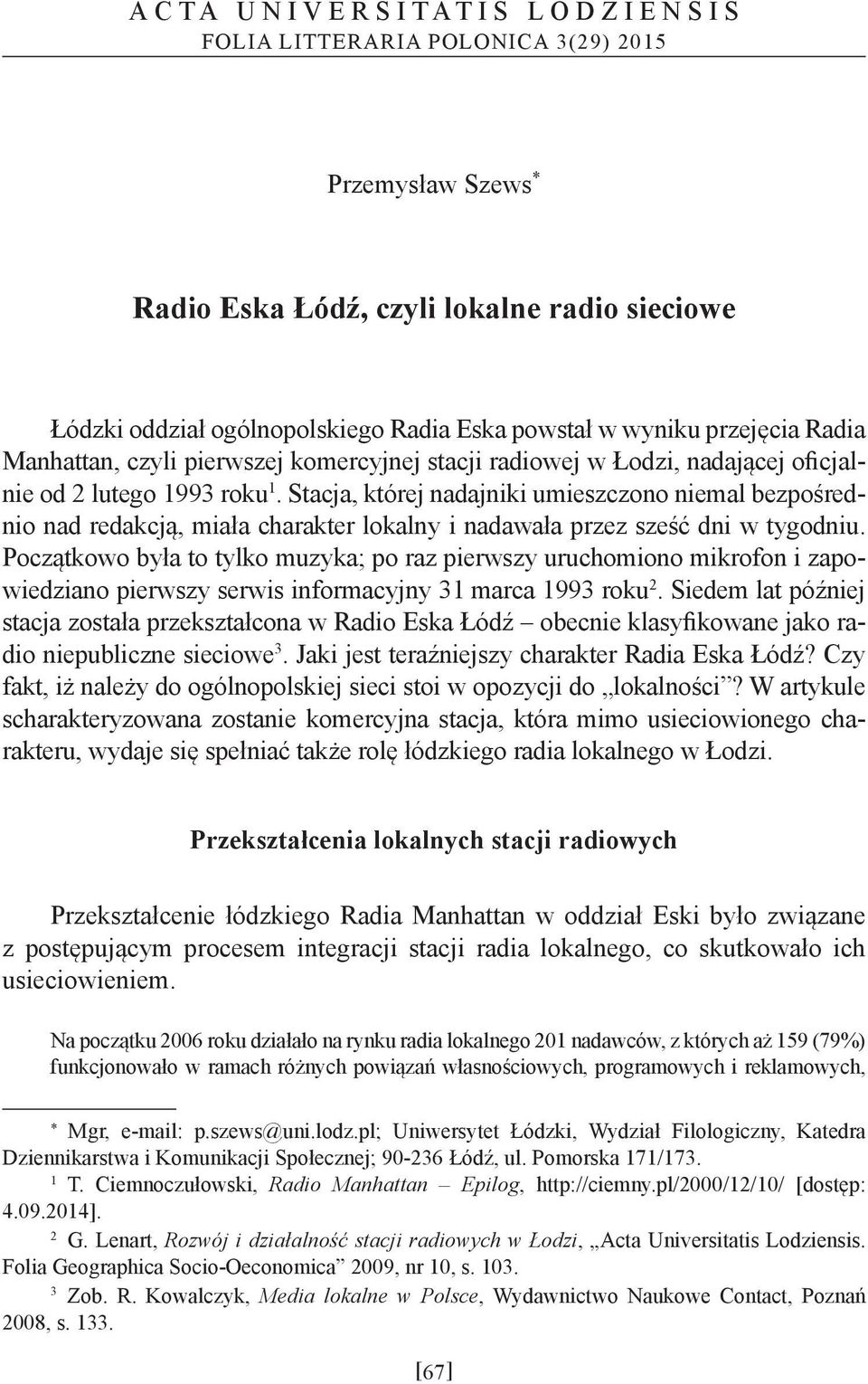 Stacja, której nadajniki umieszczono niemal bezpośrednio nad redakcją, miała charakter lokalny i nadawała przez sześć dni w tygodniu.