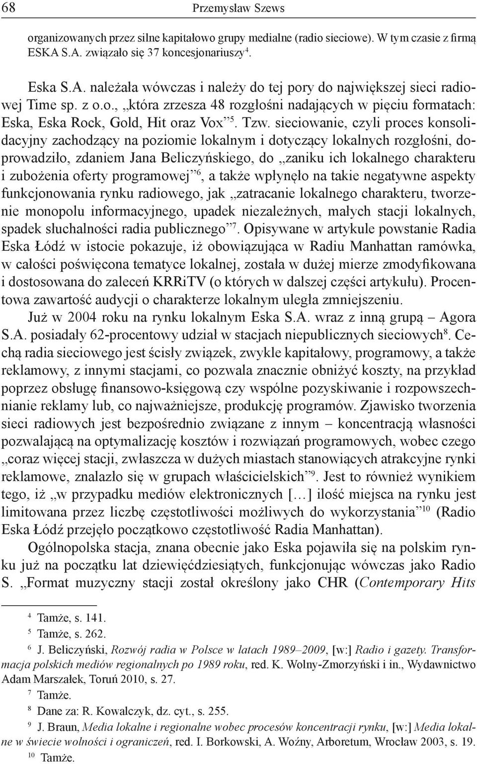 sieciowanie, czyli proces konsolidacyjny zachodzący na poziomie lokalnym i dotyczący lokalnych rozgłośni, doprowadziło, zdaniem Jana Beliczyńskiego, do zaniku ich lokalnego charakteru i zubożenia