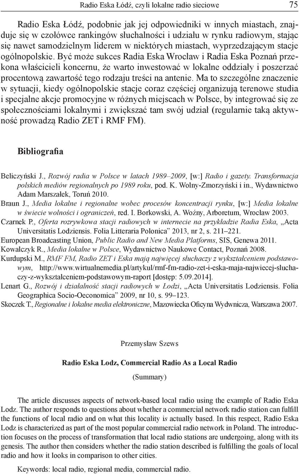 Być może sukces Radia Eska Wrocław i Radia Eska Poznań przekona właścicieli koncernu, że warto inwestować w lokalne oddziały i poszerzać procentową zawartość tego rodzaju treści na antenie.