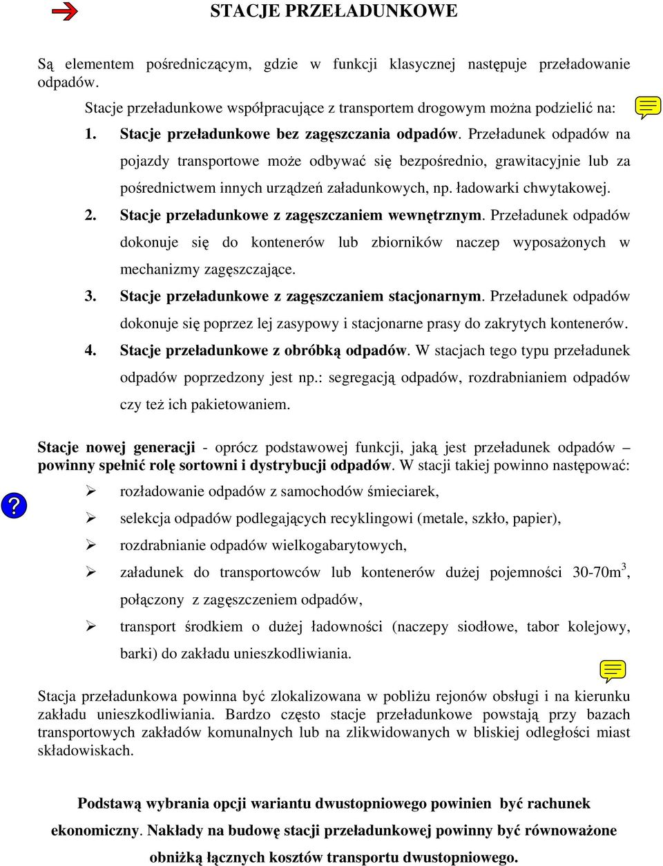 ładowarki chwytakowej. 2. Stacje przeładunkowe z zagęszczaniem wewnętrznym. Przeładunek odpadów dokonuje się do kontenerów lub zbiorników naczep wyposażonych w mechanizmy zagęszczające. 3.