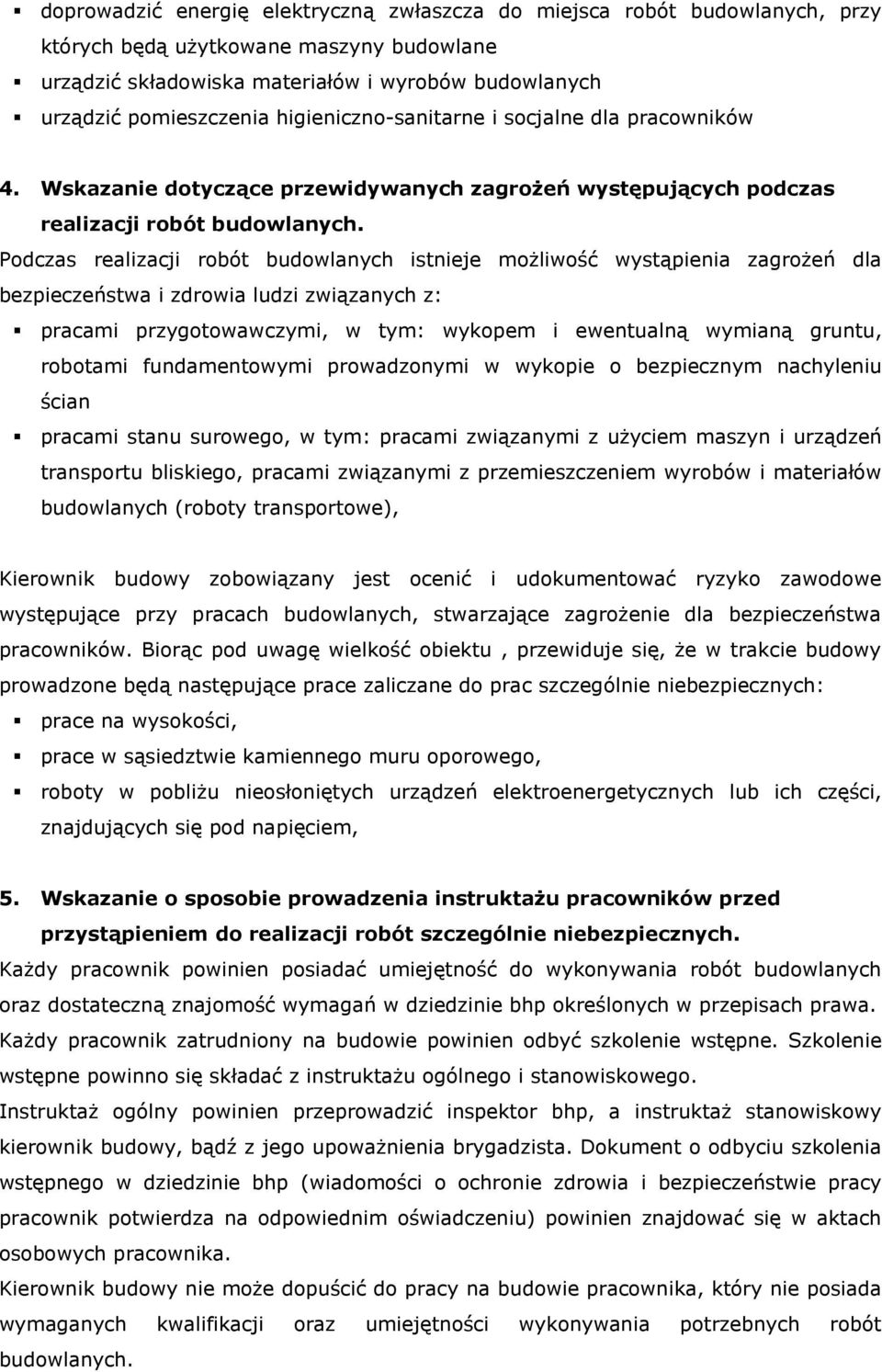 Podczas realizacji robót budowlanych istnieje możliwość wystąpienia zagrożeń dla bezpieczeństwa i zdrowia ludzi związanych z: pracami przygotowawczymi, w tym: wykopem i ewentualną wymianą gruntu,