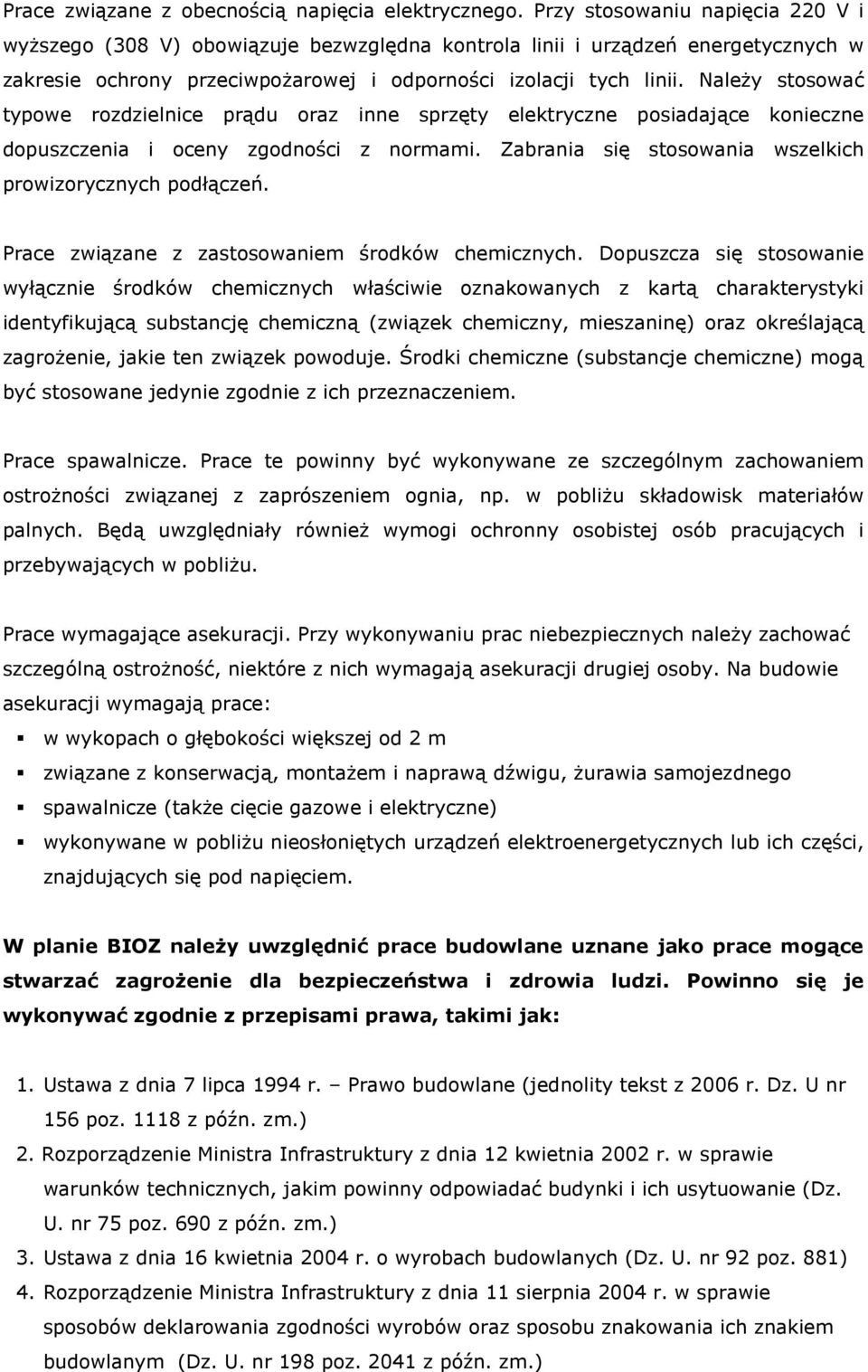 Należy stosować typowe rozdzielnice prądu oraz inne sprzęty elektryczne posiadające konieczne dopuszczenia i oceny zgodności z normami. Zabrania się stosowania wszelkich prowizorycznych podłączeń.