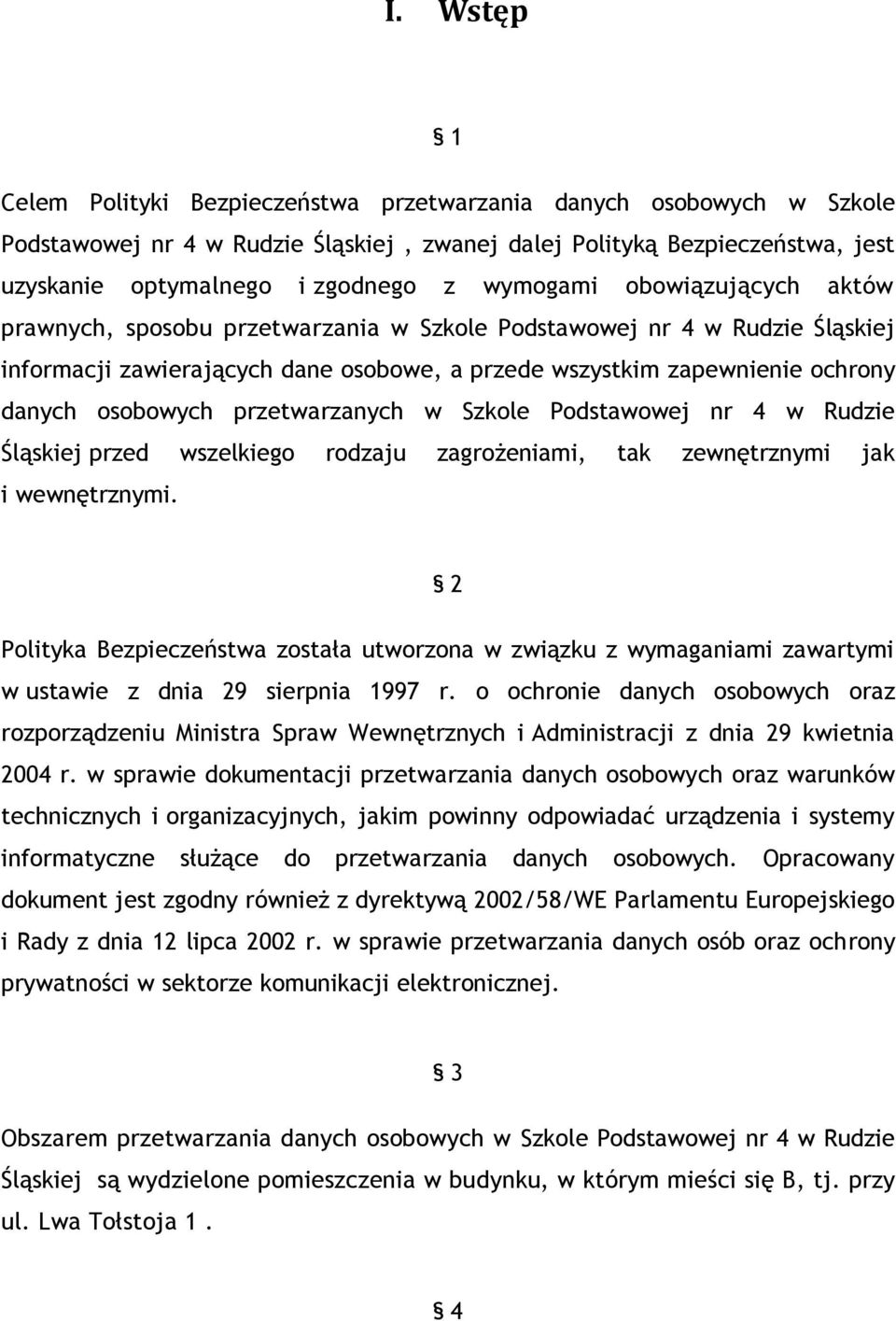 osobowych przetwarzanych w Szkole Podstawowej nr 4 w Rudzie Śląskiej przed wszelkiego rodzaju zagrożeniami, tak zewnętrznymi jak i wewnętrznymi.