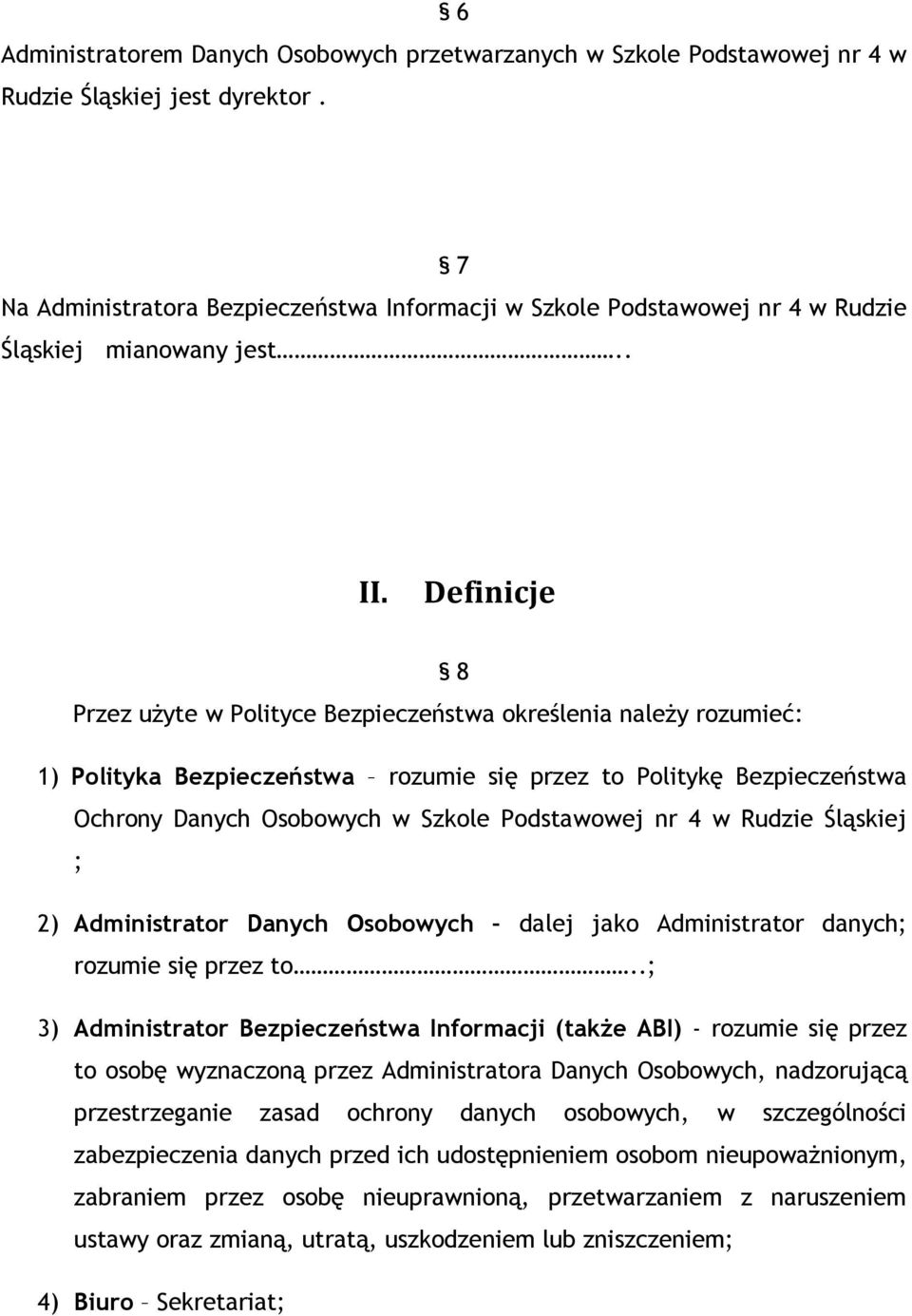 Definicje 8 Przez użyte w Polityce Bezpieczeństwa określenia należy rozumieć: 1) Polityka Bezpieczeństwa rozumie się przez to Politykę Bezpieczeństwa Ochrony Danych Osobowych w Szkole Podstawowej nr