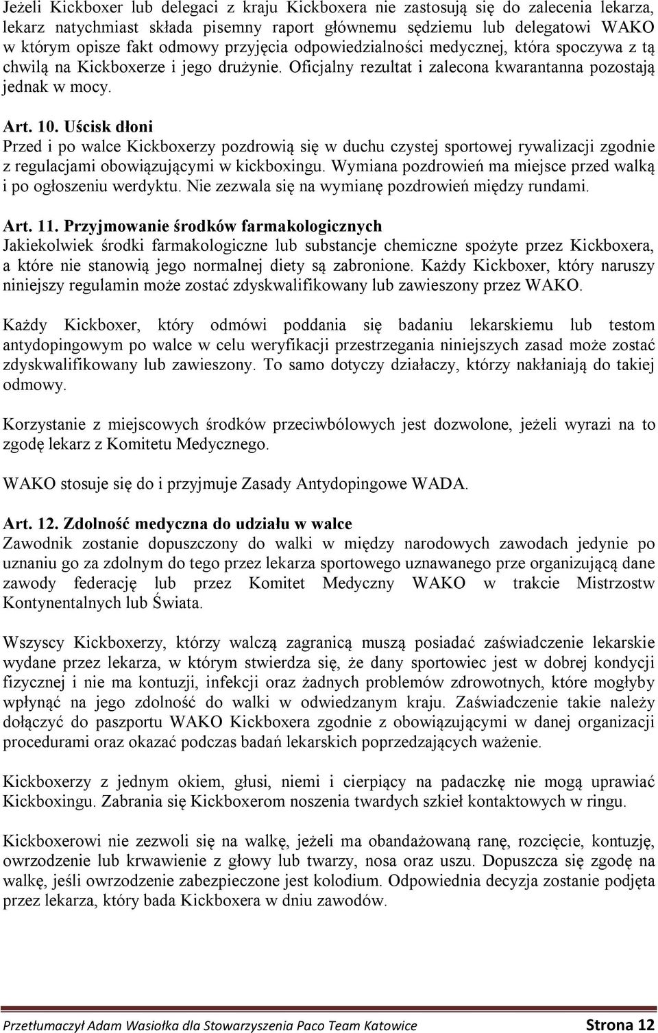 Uścisk dłoni Przed i po walce Kickboxerzy pozdrowią się w duchu czystej sportowej rywalizacji zgodnie z regulacjami obowiązującymi w kickboxingu.