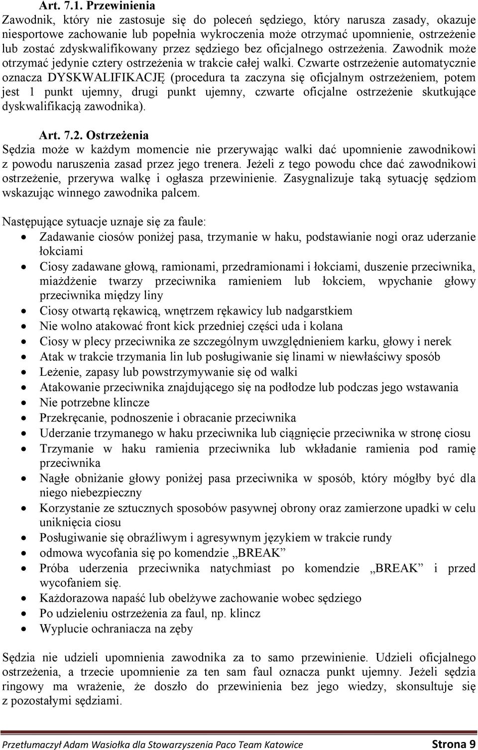 zdyskwalifikowany przez sędziego bez oficjalnego ostrzeżenia. Zawodnik może otrzymać jedynie cztery ostrzeżenia w trakcie całej walki.