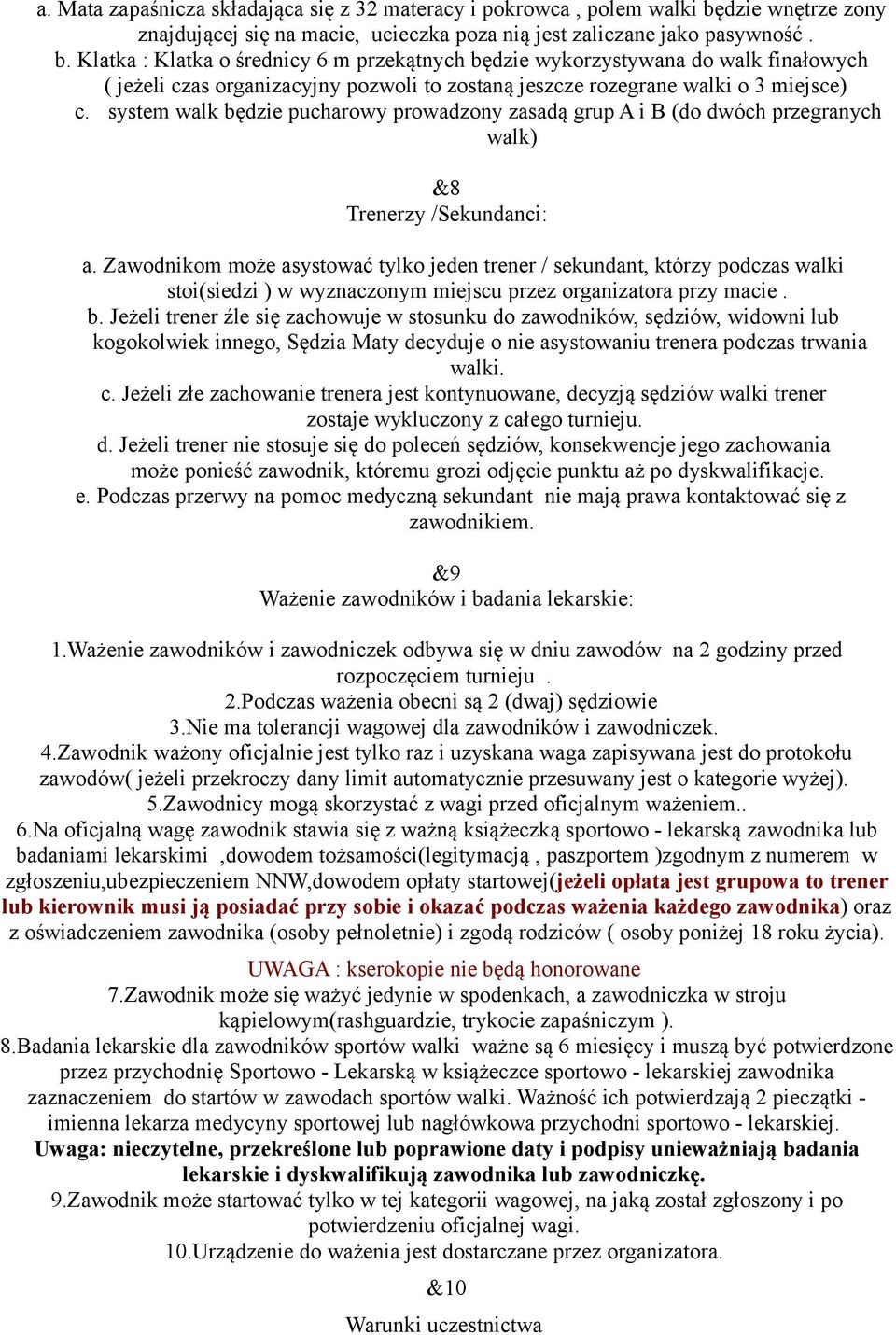 Klatka : Klatka o średnicy 6 m przekątnych będzie wykorzystywana do walk finałowych ( jeżeli czas organizacyjny pozwoli to zostaną jeszcze rozegrane walki o 3 miejsce) c.