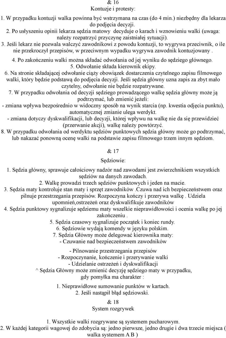 Jeśli lekarz nie pozwala walczyć zawodnikowi z powodu kontuzji, to wygrywa przeciwnik, o ile nie przekroczył przepisów, w przeciwnym wypadku wygrywa zawodnik kontuzjowany. 4.