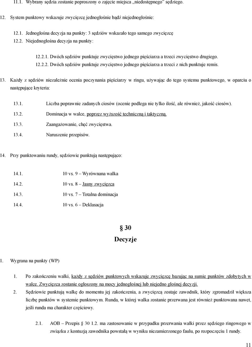 13. Każdy z sędziów niezależnie ocenia poczynania pięściarzy w ringu, używając do tego systemu punktowego, w oparciu o następujące kryteria: 13.1. Liczba poprawnie zadanych ciosów (ocenie podlega nie tylko ilość, ale również, jakość ciosów).