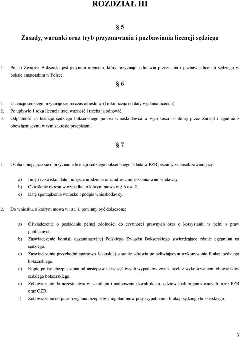 Licencję sędziego przyznaje się na czas określony (1roku licząc od daty wydania licencji) 2. Po upływie 1 roku licencja traci ważność i trzeba ją odnowić. 3.