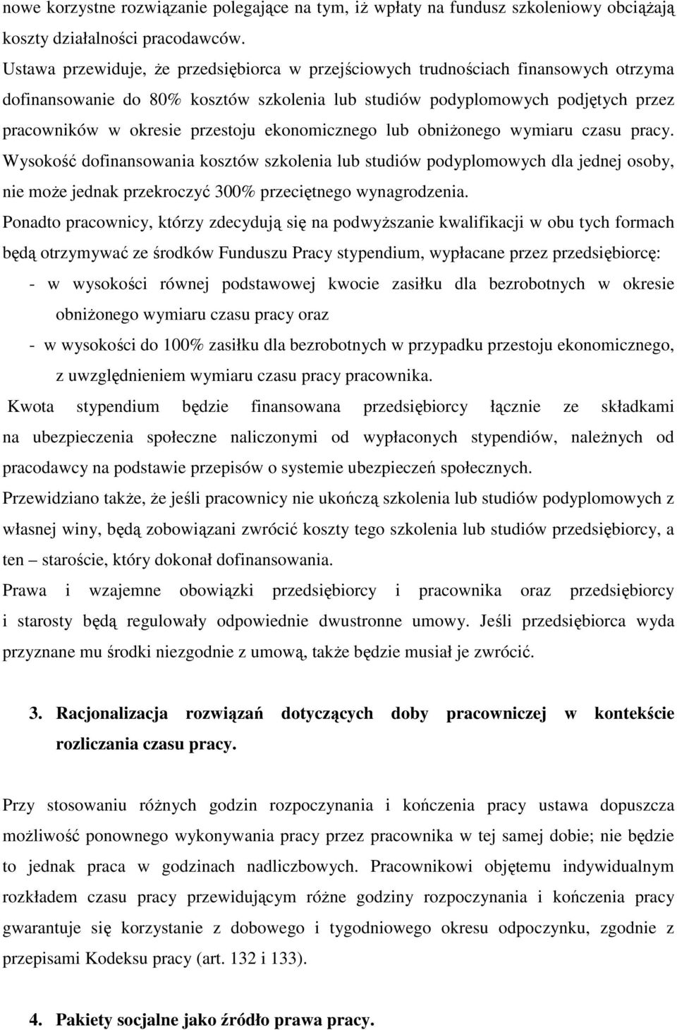 ekonomicznego lub obniŝonego wymiaru czasu pracy. Wysokość dofinansowania kosztów szkolenia lub studiów podyplomowych dla jednej osoby, nie moŝe jednak przekroczyć 300% przeciętnego wynagrodzenia.