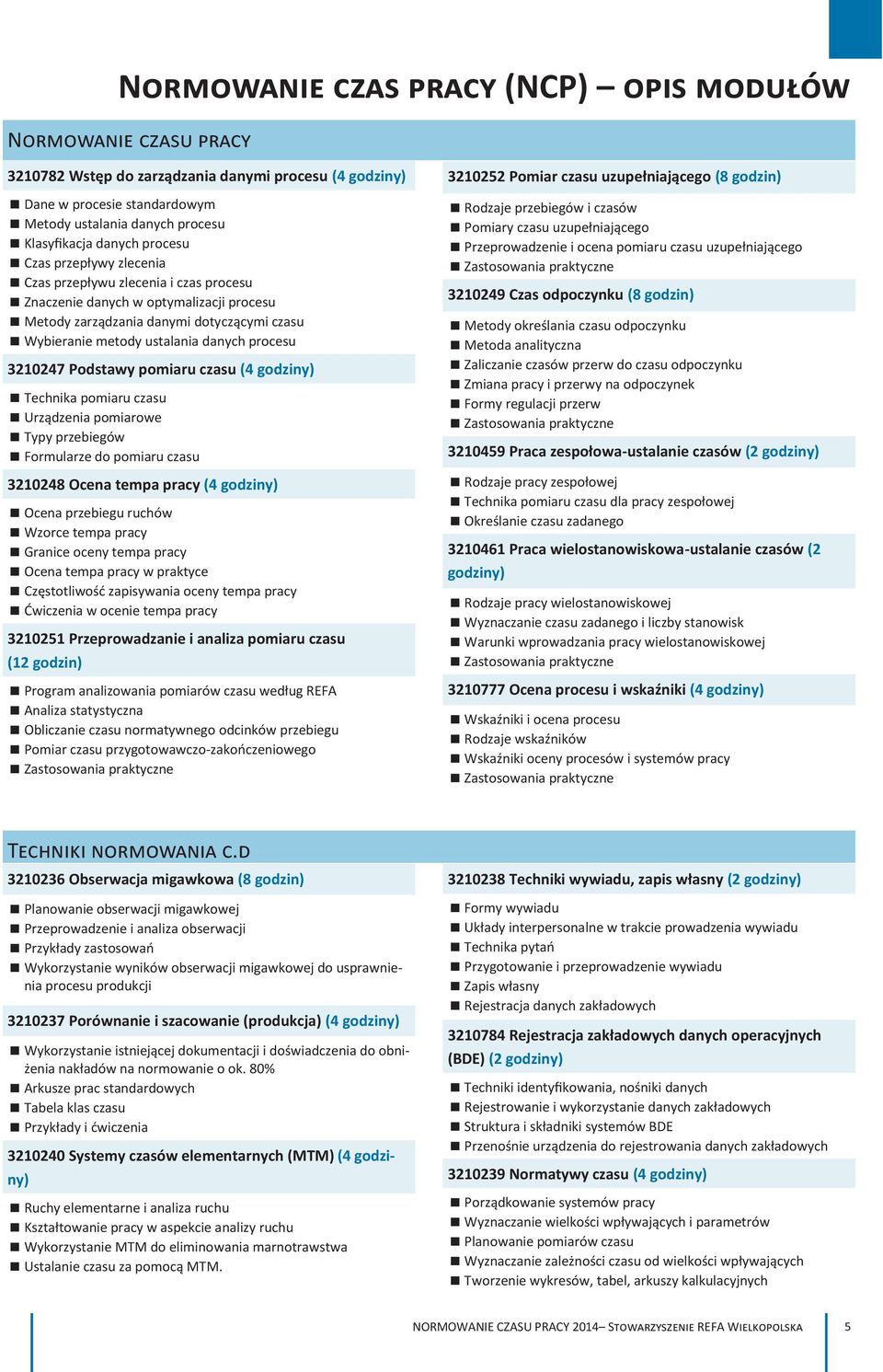 procesu 3210247 Podstawy pomiaru czasu (4 godziny) Technika pomiaru czasu Urządzenia pomiarowe Typy przebiegów Formularze do pomiaru czasu 3210248 Ocena tempa pracy (4 godziny) Ocena przebiegu ruchów