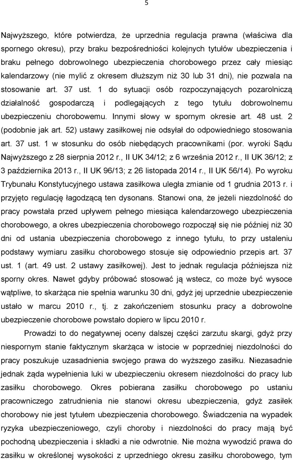 1 do sytuacji osób rozpoczynających pozarolniczą działalność gospodarczą i podlegających z tego tytułu dobrowolnemu ubezpieczeniu chorobowemu. Innymi słowy w spornym okresie art. 48 ust.