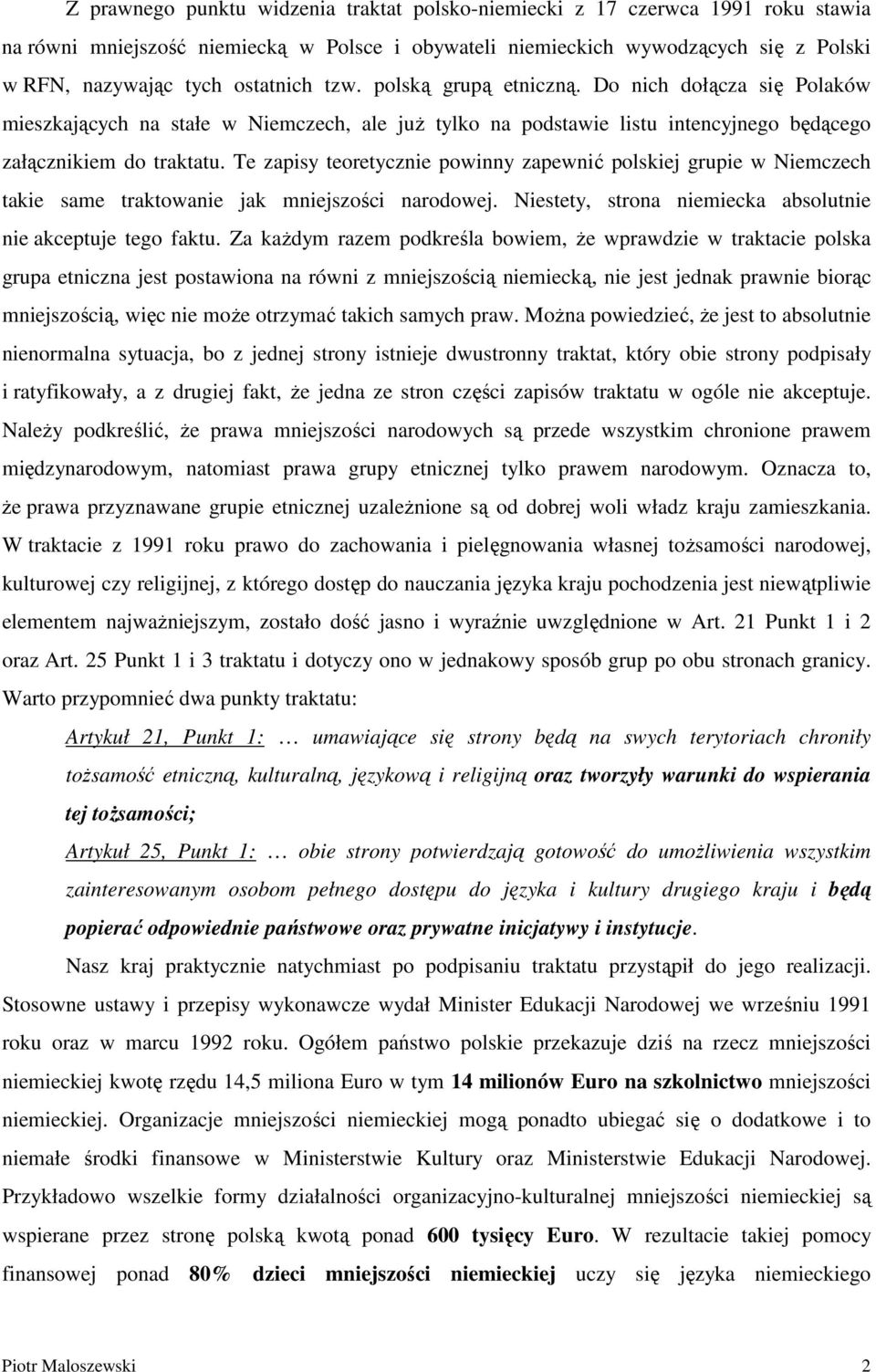 Te zapisy teoretycznie powinny zapewnić polskiej grupie w Niemczech takie same traktowanie jak mniejszości narodowej. Niestety, strona niemiecka absolutnie nie akceptuje tego faktu.