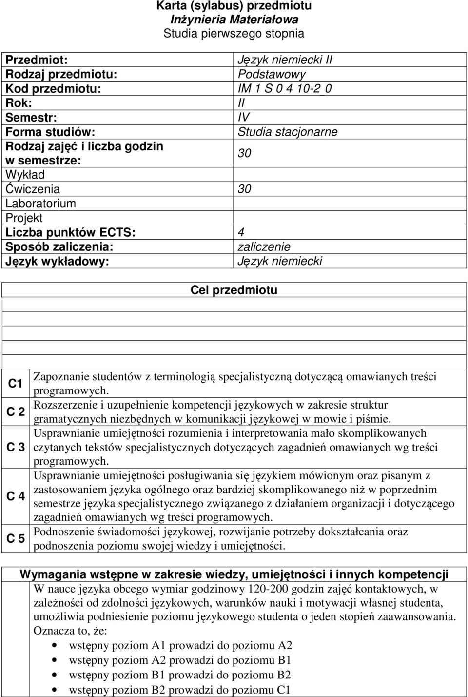 Cel przedmiotu C1 C 2 C 3 C 4 C 5 Zapoznanie studentów z terminologią specjalistyczną dotyczącą omawianych treści Rozszerzenie i uzupełnienie kompetencji językowych w zakresie struktur gramatycznych