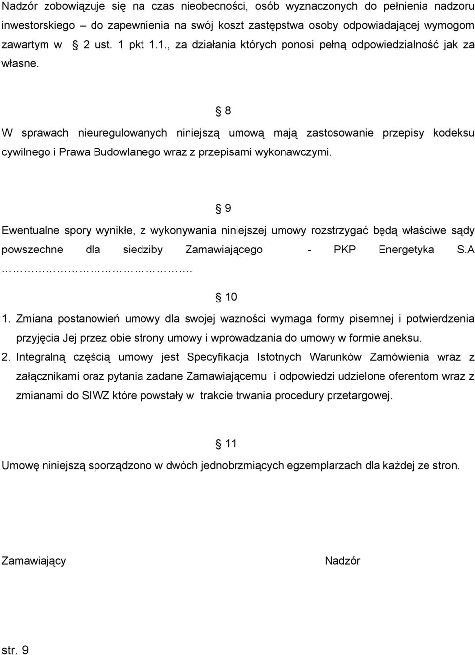 8 W sprawach nieuregulowanych niniejszą umową mają zastosowanie przepisy kodeksu cywilnego i Prawa Budowlanego wraz z przepisami wykonawczymi.