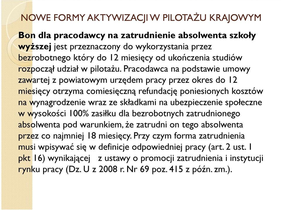 Pracodawca na podstawie umowy zawartej z powiatowym urzędem pracy przez okres do 12 miesięcy otrzyma comiesięczną refundację poniesionych kosztów na wynagrodzenie wraz ze składkami na ubezpieczenie