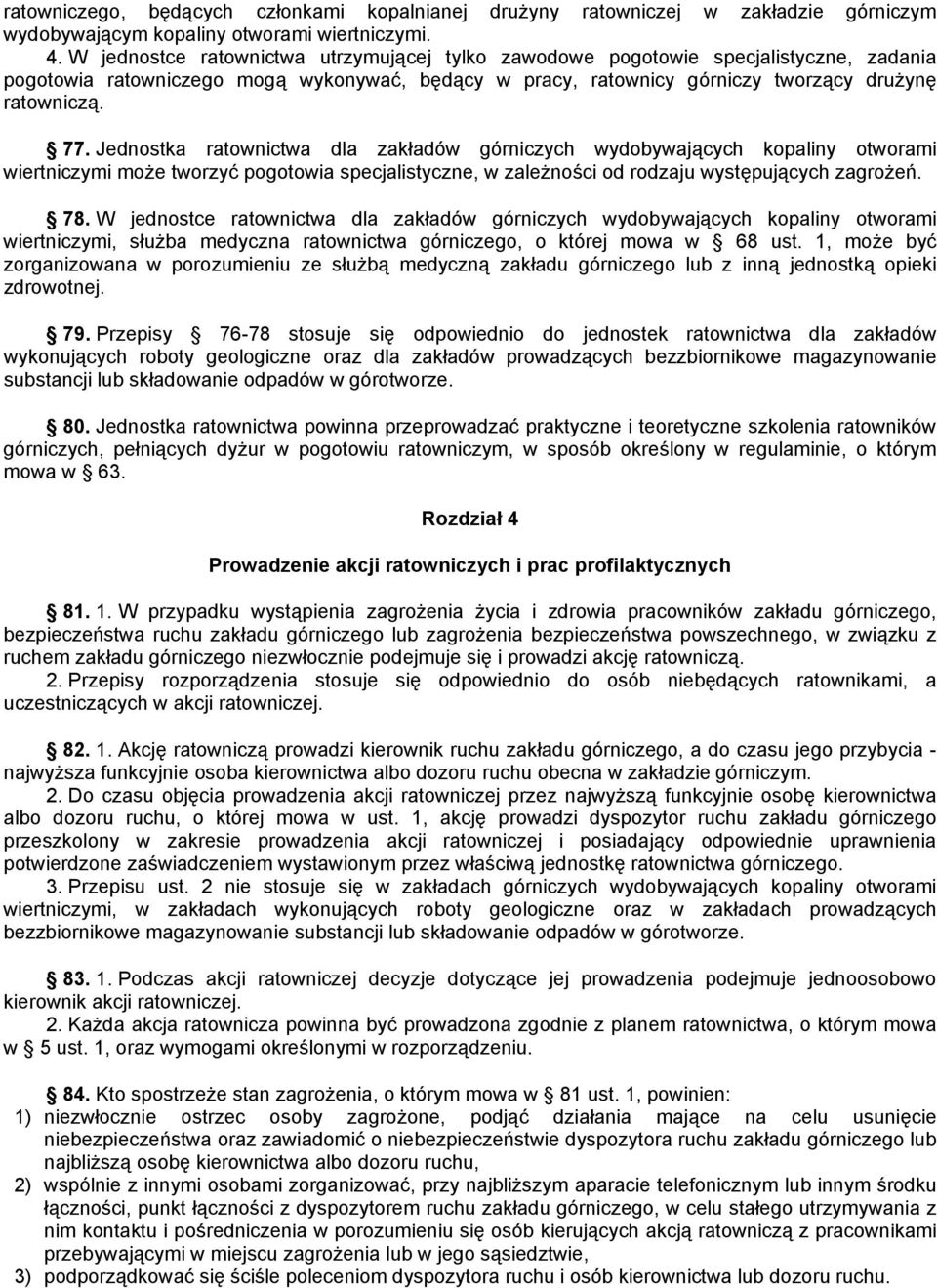 Jednostka ratownictwa dla zakładów górniczych wydobywających kopaliny otworami wiertniczymi może tworzyć pogotowia specjalistyczne, w zależności od rodzaju występujących zagrożeń. 78.