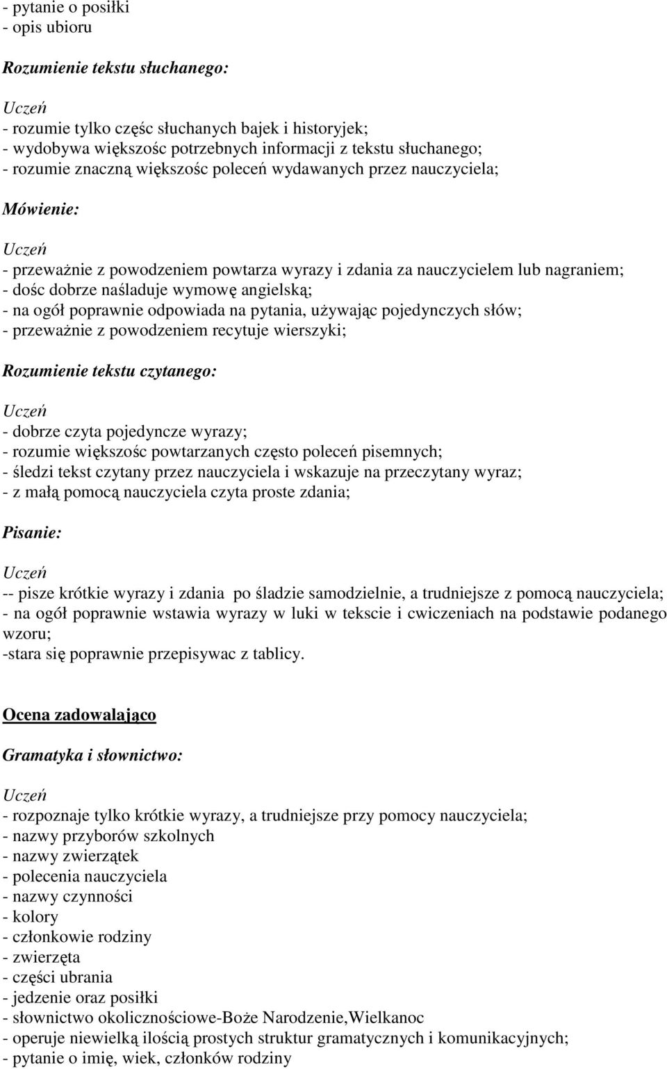 używając pojedynczych słów; - przeważnie z powodzeniem recytuje wierszyki; - dobrze czyta pojedyncze wyrazy; - rozumie większośc powtarzanych często poleceń pisemnych; - śledzi tekst czytany przez