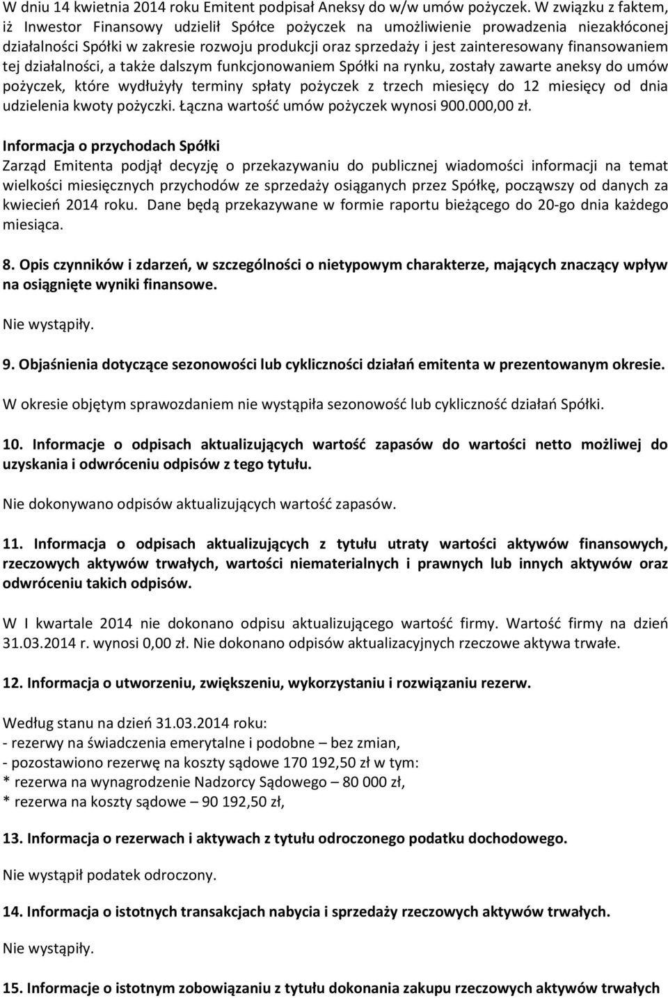 finansowaniem tej działalności, a także dalszym funkcjonowaniem Spółki na rynku, zostały zawarte aneksy do umów pożyczek, które wydłużyły terminy spłaty pożyczek z trzech miesięcy do 12 miesięcy od