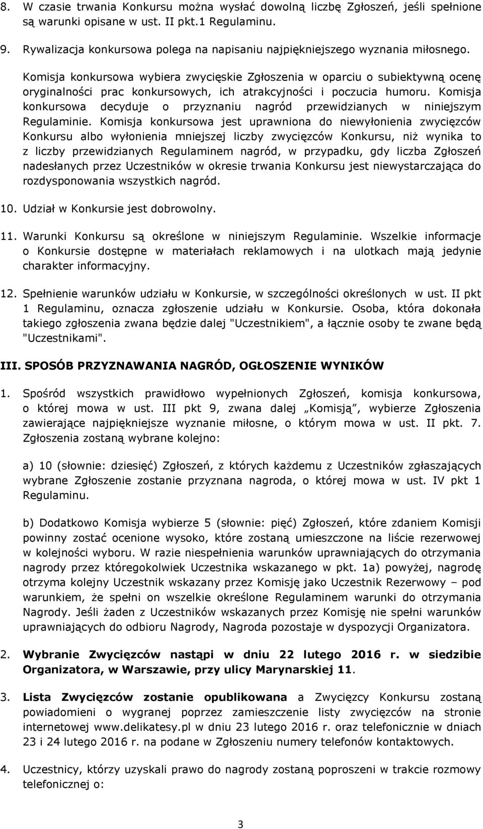 Komisja konkursowa wybiera zwycięskie Zgłoszenia w oparciu o subiektywną ocenę oryginalności prac konkursowych, ich atrakcyjności i poczucia humoru.