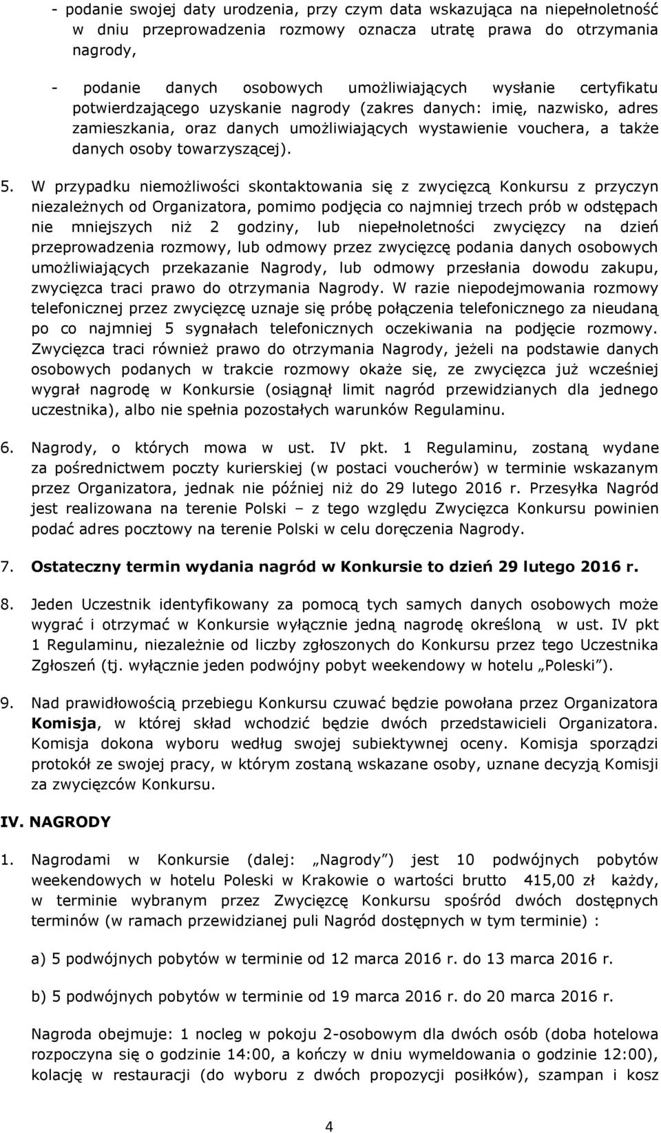 W przypadku niemożliwości skontaktowania się z zwycięzcą Konkursu z przyczyn niezależnych od Organizatora, pomimo podjęcia co najmniej trzech prób w odstępach nie mniejszych niż 2 godziny, lub