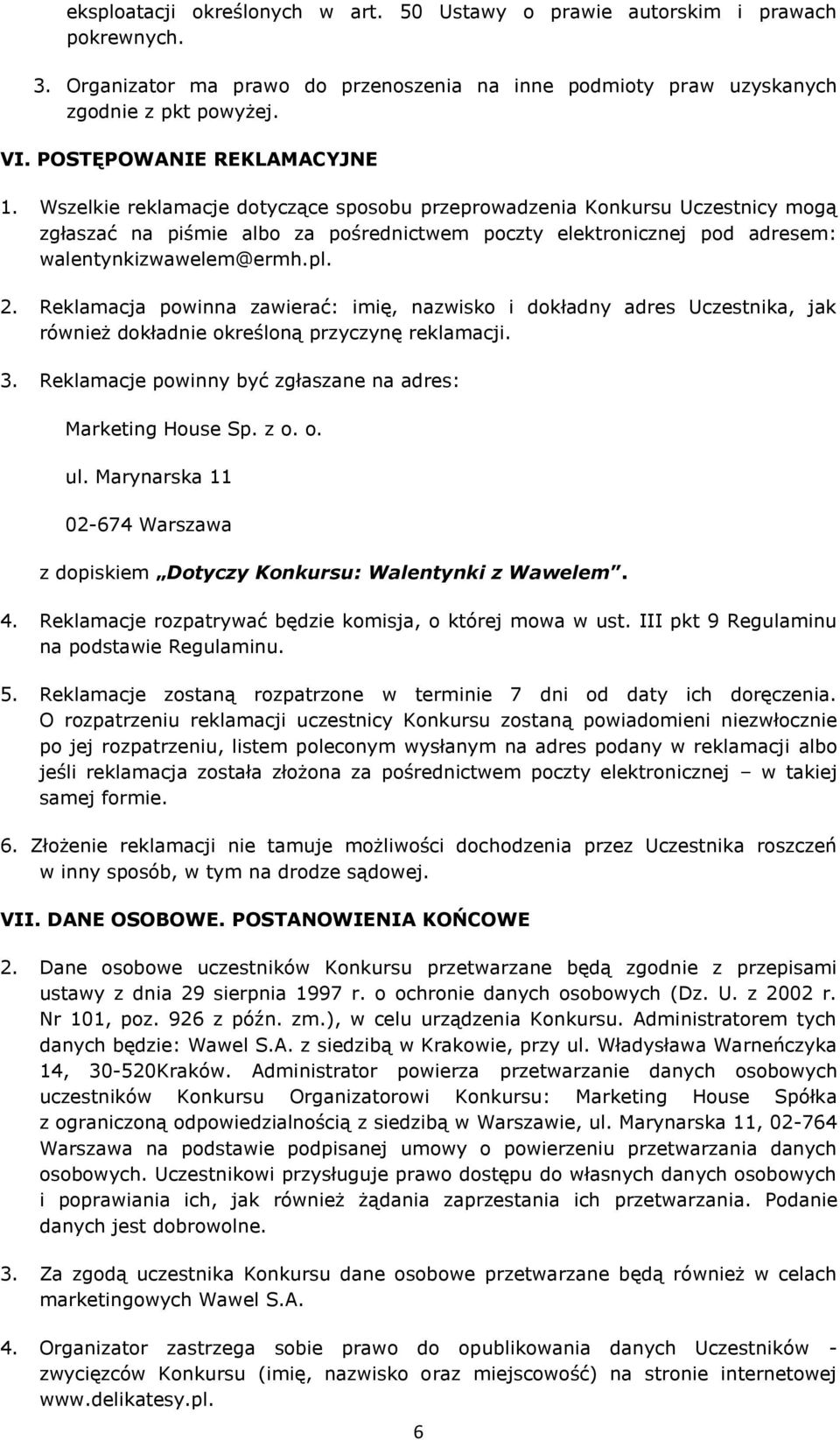 Wszelkie reklamacje dotyczące sposobu przeprowadzenia Konkursu Uczestnicy mogą zgłaszać na piśmie albo za pośrednictwem poczty elektronicznej pod adresem: walentynkizwawelem@ermh.pl. 2.