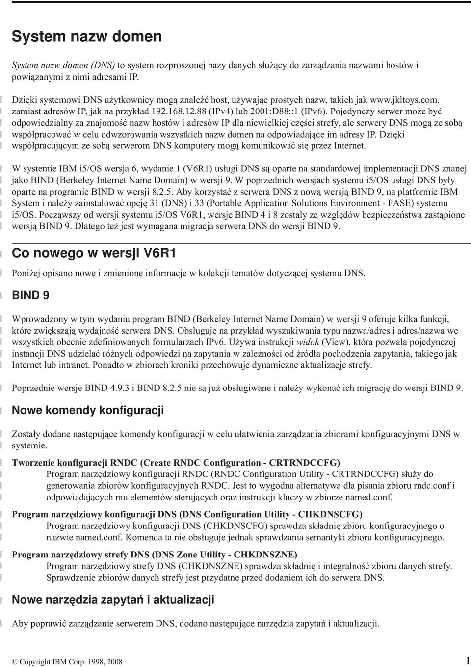 Pojedynczy serwer może być odpowiedzialny za znajomość nazw hostów i adresów IP dla niewielkiej części strefy, ale serwery DNS mogą ze sobą współpracować w celu odwzorowania wszystkich nazw domen na